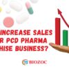 How to Increase Sales in Your PCD Pharma Franchise Business?